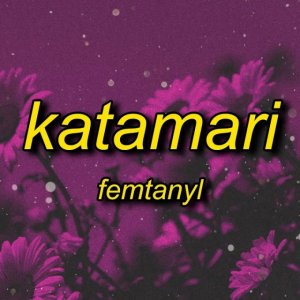 femtanyl - KATAMARI